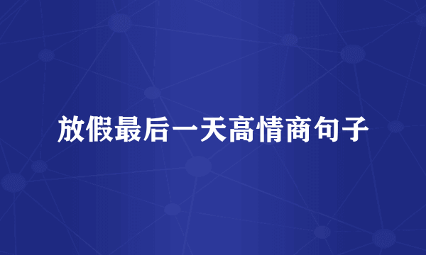 放假最后一天高情商句子