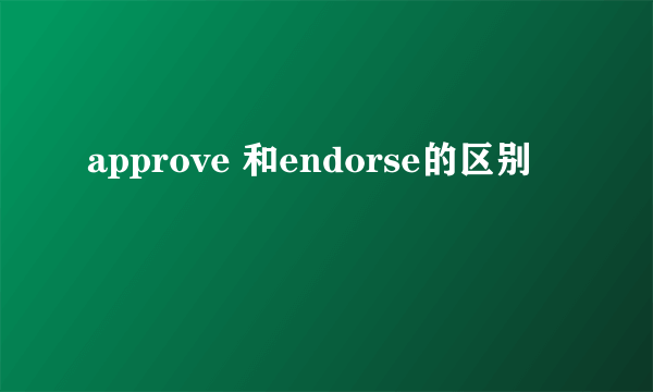 approve 和endorse的区别