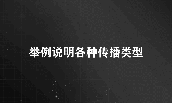 举例说明各种传播类型