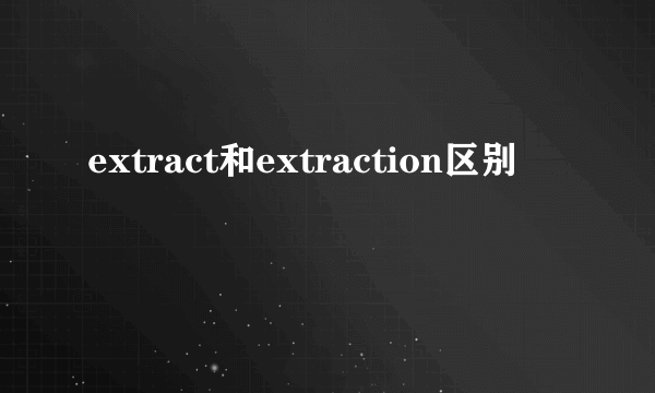 extract和extraction区别