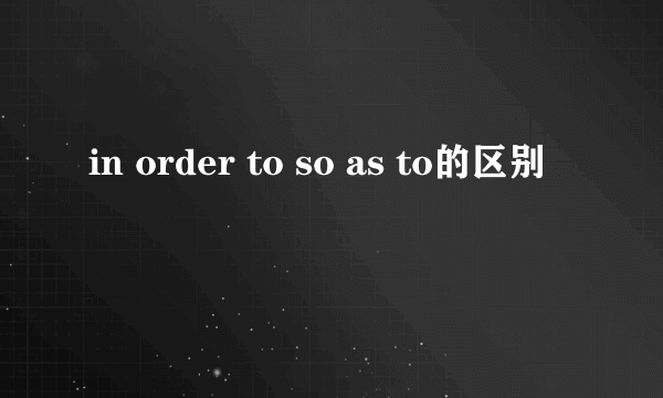 in order to so as to的区别