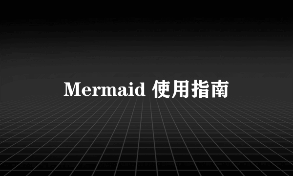 Mermaid 使用指南