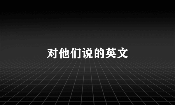 对他们说的英文