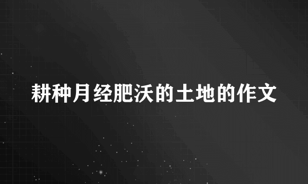 耕种月经肥沃的土地的作文
