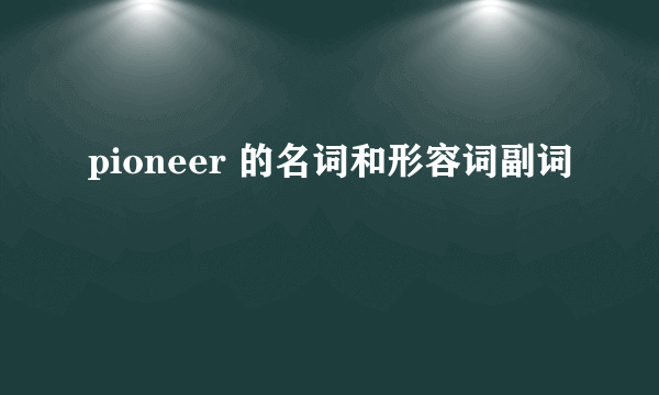 pioneer 的名词和形容词副词
