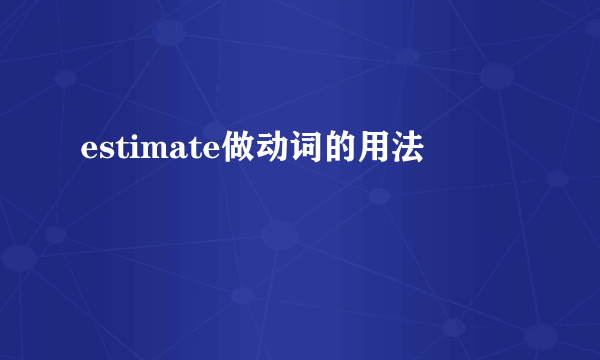 estimate做动词的用法