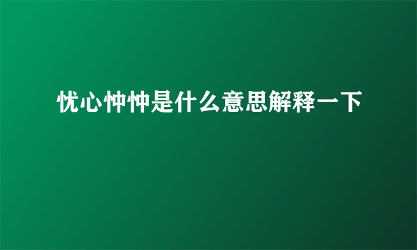 忧心忡忡是什么意思解释一下