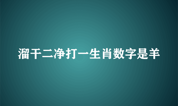 溜干二净打一生肖数字是羊
