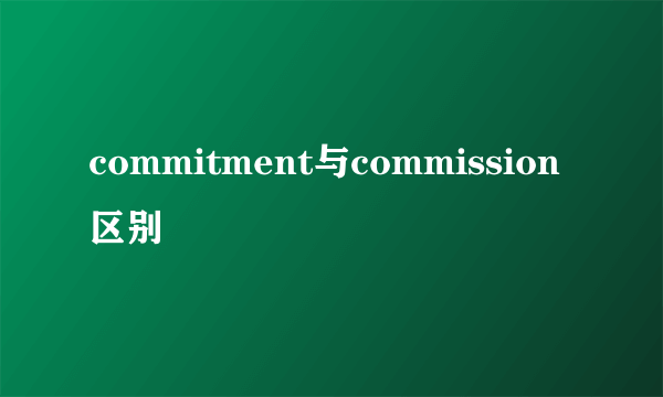 commitment与commission区别