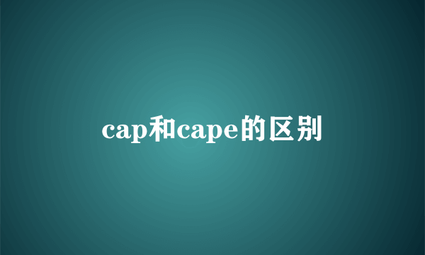 cap和cape的区别