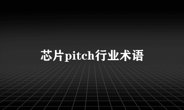 芯片pitch行业术语