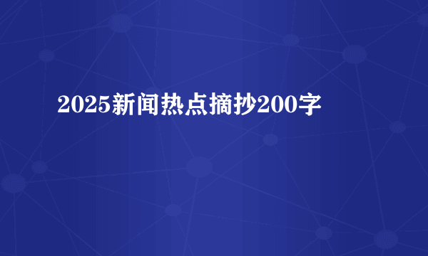 2025新闻热点摘抄200字