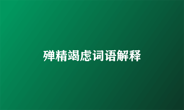 殚精竭虑词语解释