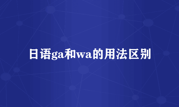 日语ga和wa的用法区别