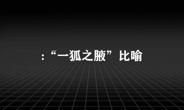 :“一狐之腋”比喻