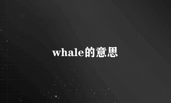 whale的意思