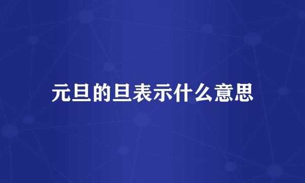 元旦的旦表示什么意思