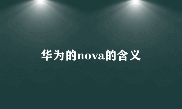 华为的nova的含义