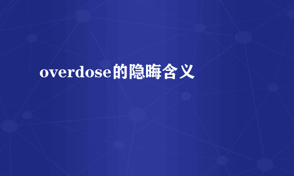 overdose的隐晦含义
