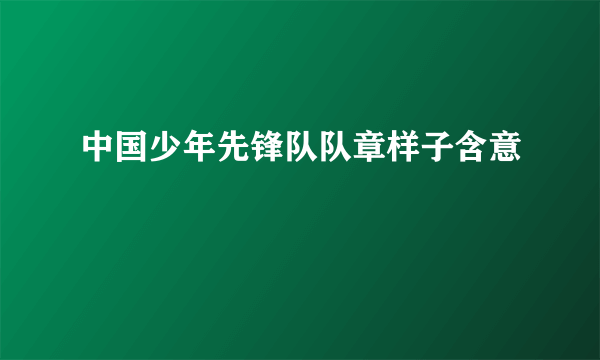 中国少年先锋队队章样子含意