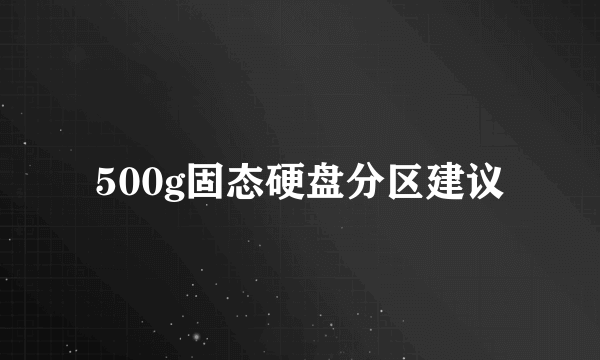 500g固态硬盘分区建议