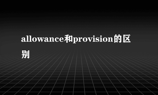 allowance和provision的区别