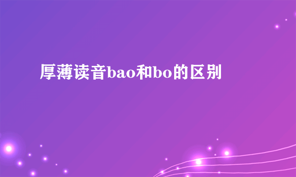 厚薄读音bao和bo的区别