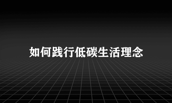 如何践行低碳生活理念