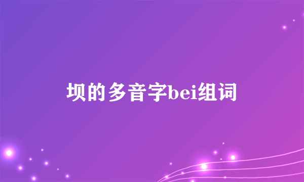 坝的多音字bei组词
