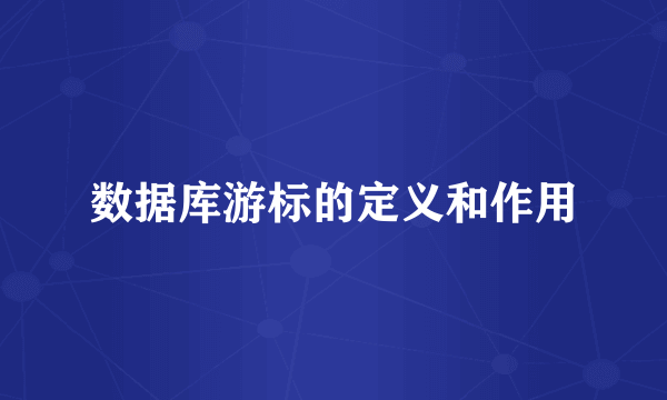 数据库游标的定义和作用