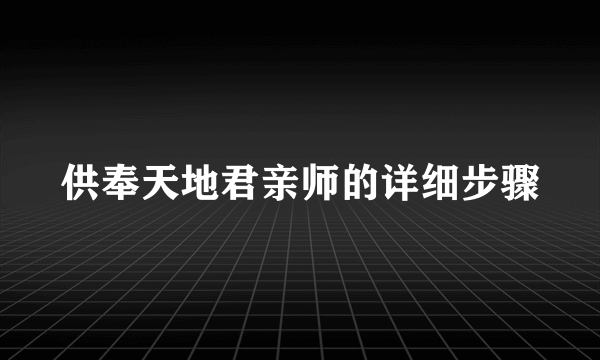 供奉天地君亲师的详细步骤