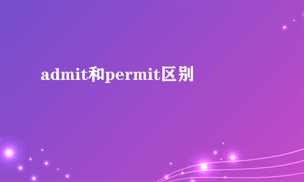 admit和permit区别