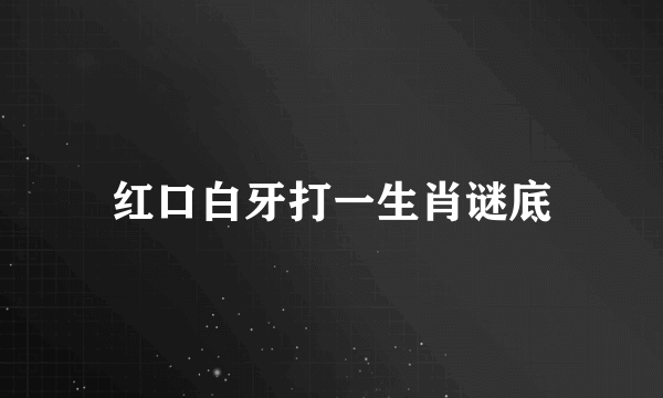 红口白牙打一生肖谜底