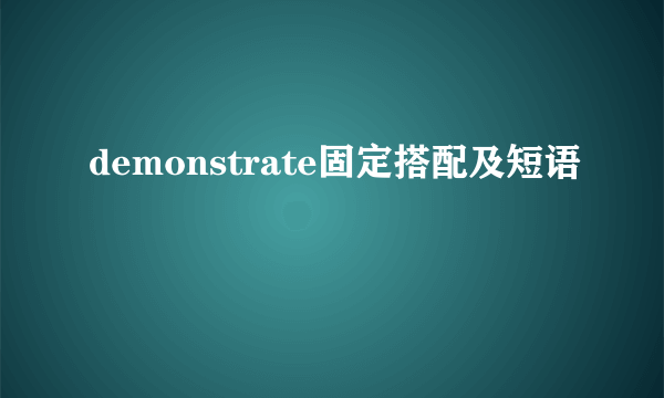 demonstrate固定搭配及短语