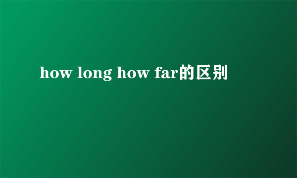 how long how far的区别