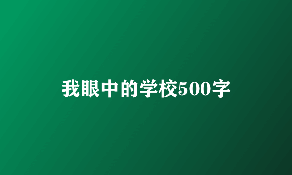 我眼中的学校500字