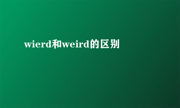 wierd和weird的区别
