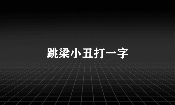 跳梁小丑打一字