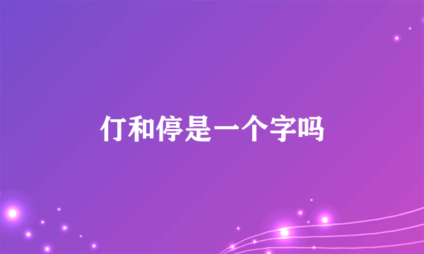 仃和停是一个字吗