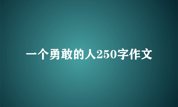 一个勇敢的人250字作文