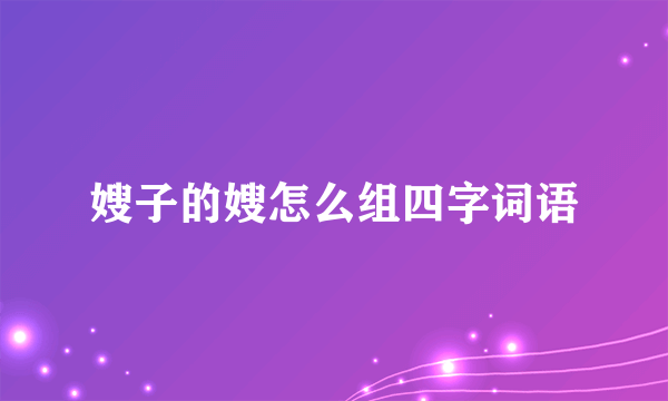 嫂子的嫂怎么组四字词语