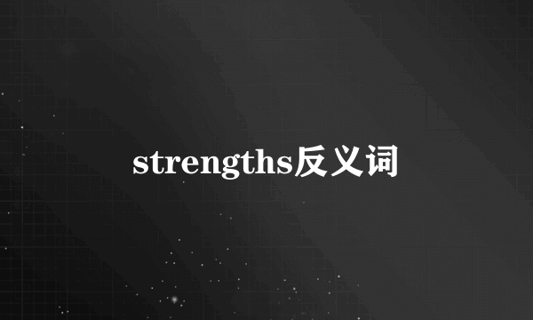 strengths反义词