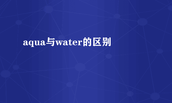 aqua与water的区别