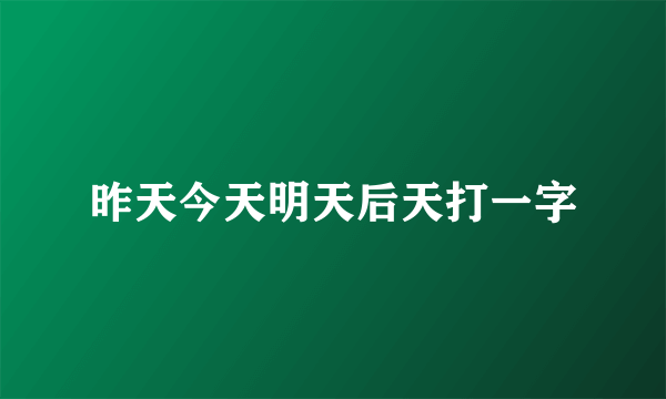 昨天今天明天后天打一字
