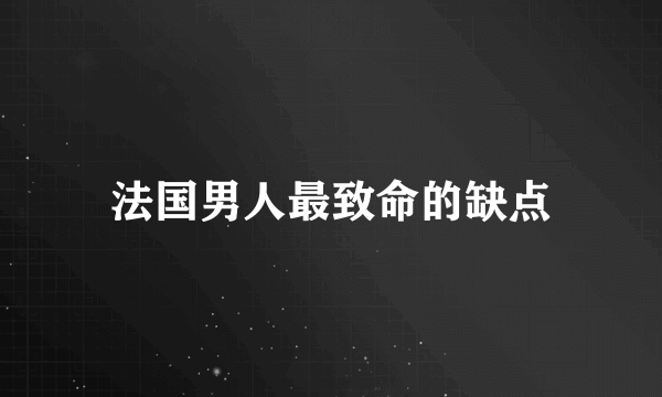 法国男人最致命的缺点