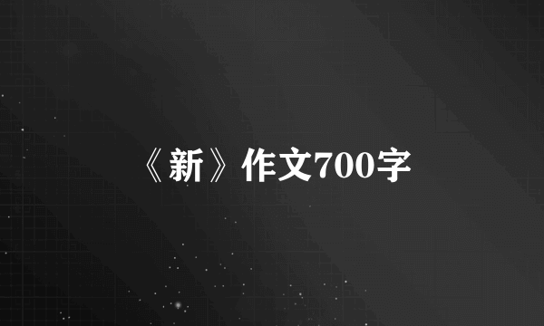 《新》作文700字