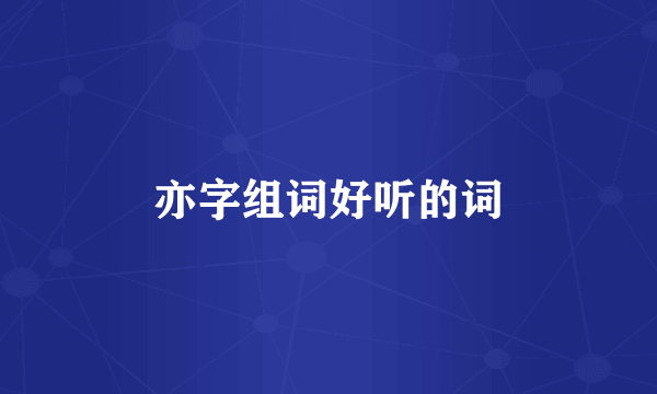 亦字组词好听的词