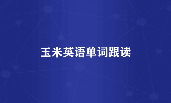 玉米英语单词跟读