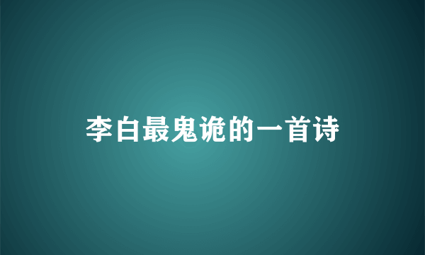 李白最鬼诡的一首诗