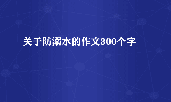 关于防溺水的作文300个字